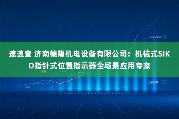 速速查 济南德隆机电设备有限公司：机械式SIKO指针式位置指示器全场景应用专家